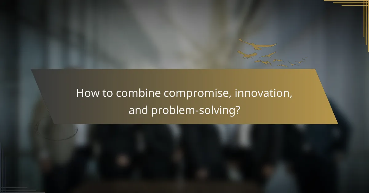 How to combine compromise, innovation, and problem-solving?
