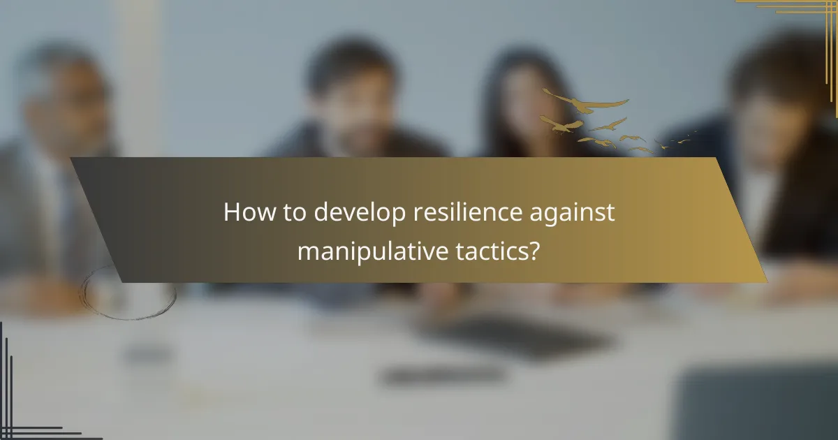How to develop resilience against manipulative tactics?
