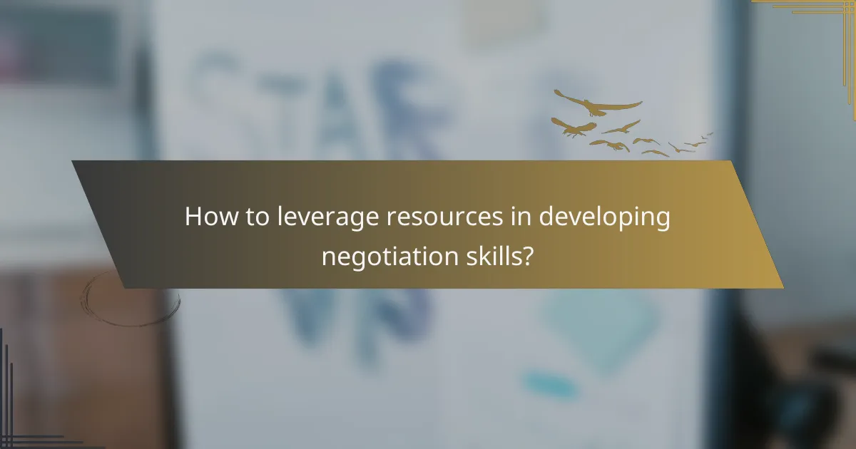 How to leverage resources in developing negotiation skills?