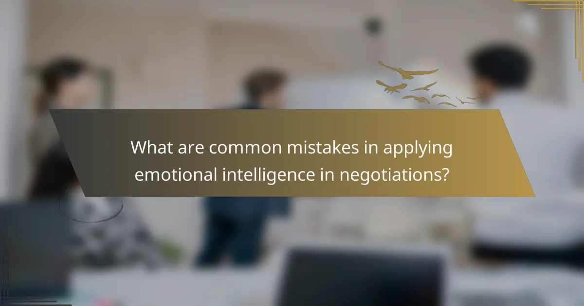 What are common mistakes in applying emotional intelligence in negotiations?