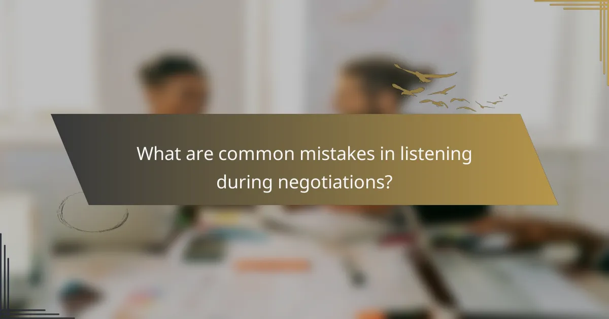 What are common mistakes in listening during negotiations?