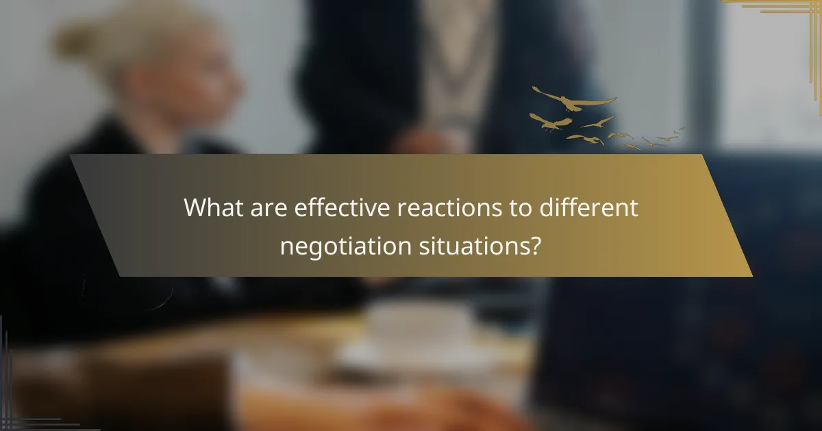 What are effective reactions to different negotiation situations?