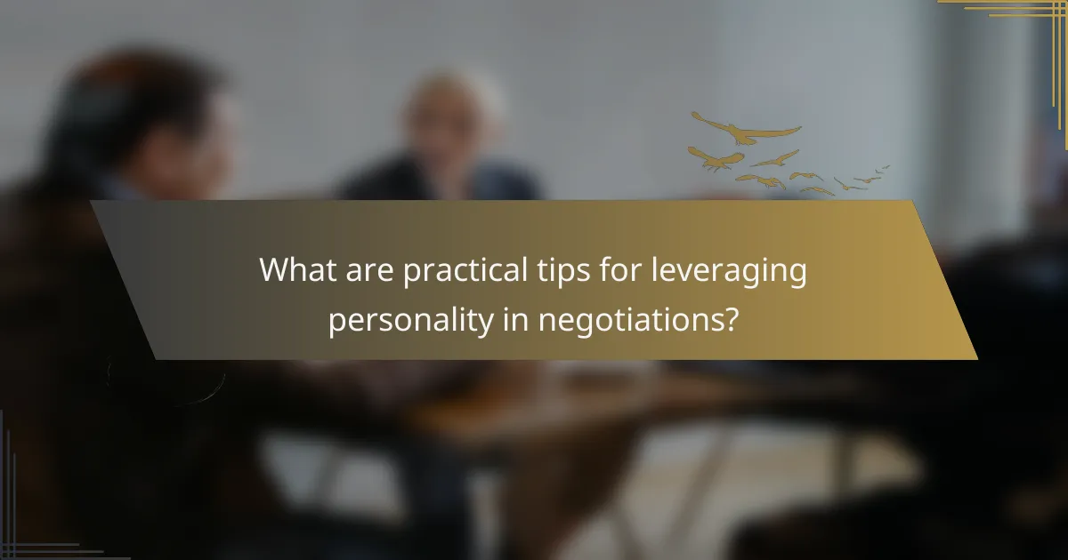 What are practical tips for leveraging personality in negotiations?