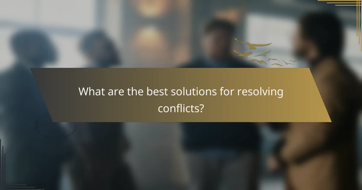 What are the best solutions for resolving conflicts?