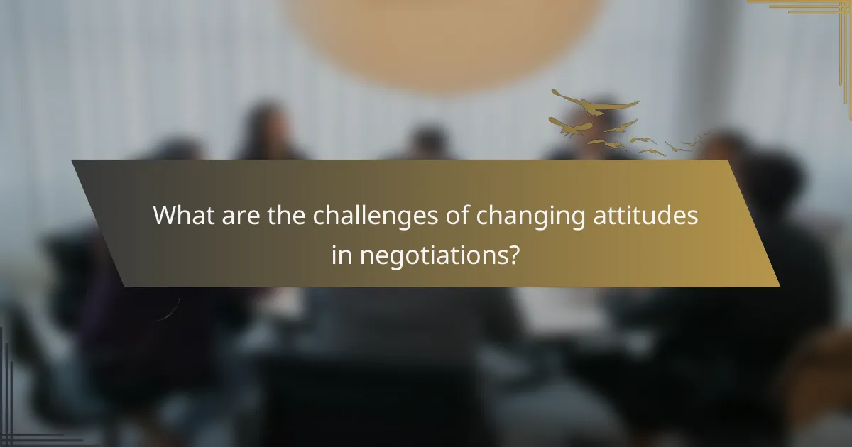 What are the challenges of changing attitudes in negotiations?