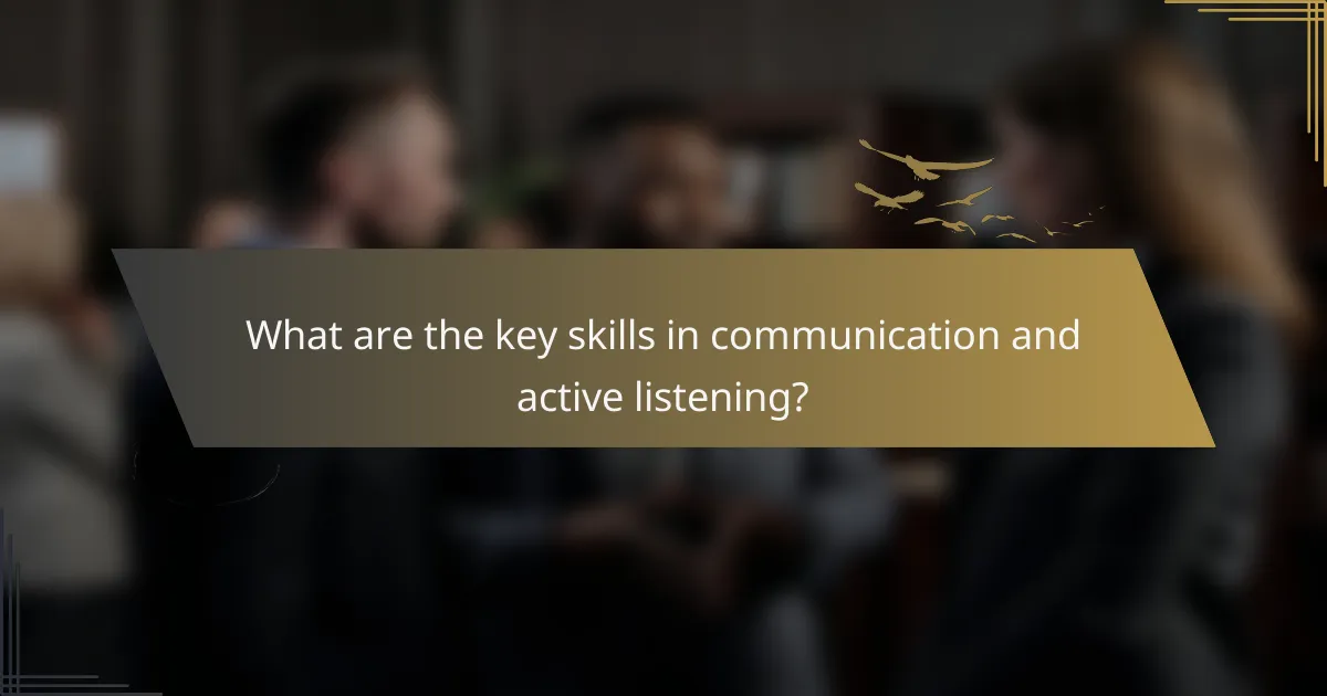 What are the key skills in communication and active listening?