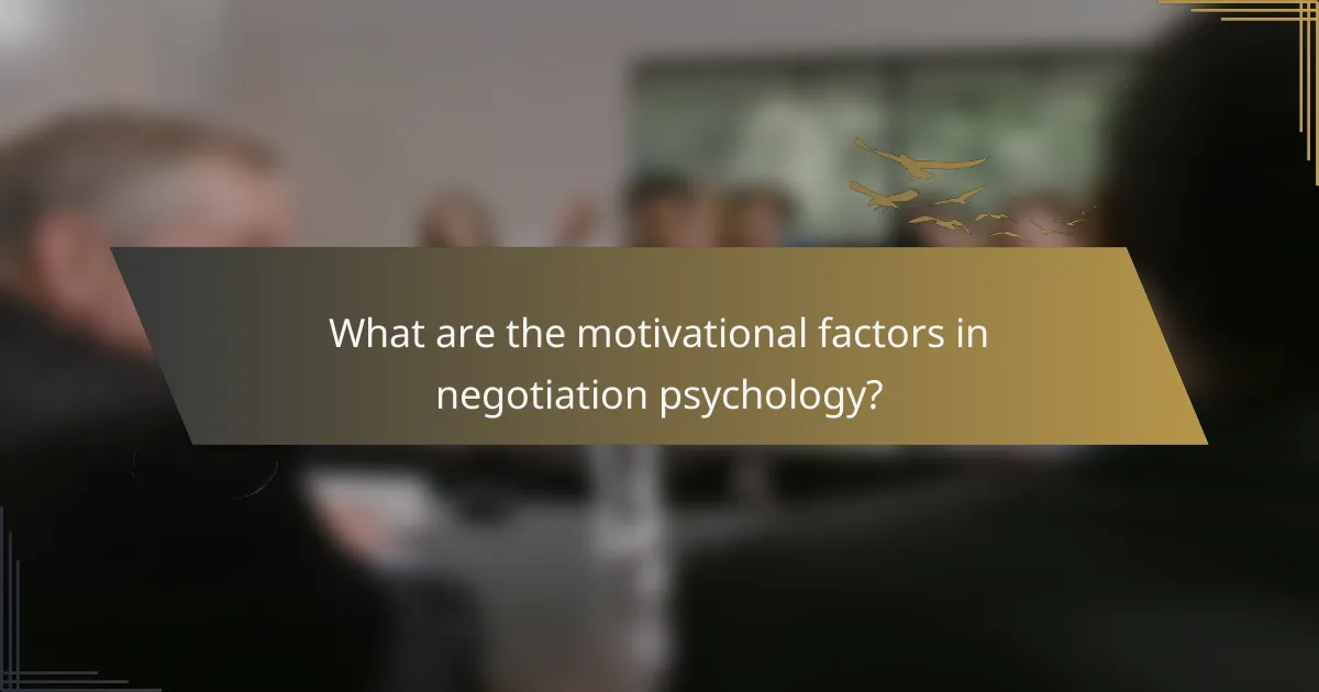 What are the motivational factors in negotiation psychology?