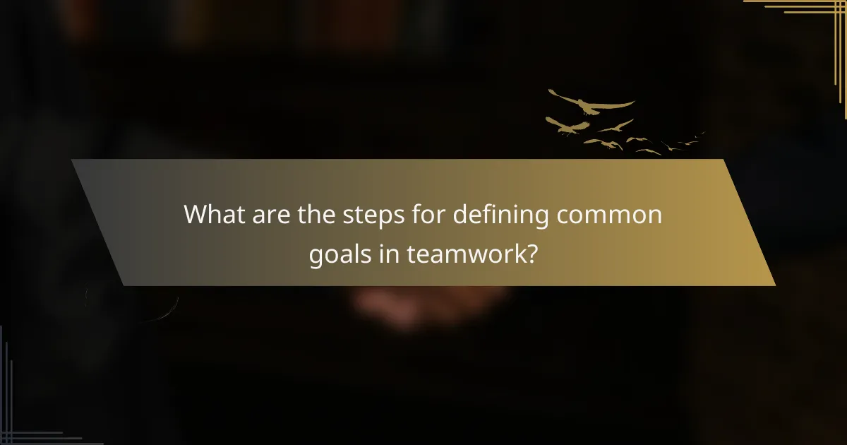 What are the steps for defining common goals in teamwork?