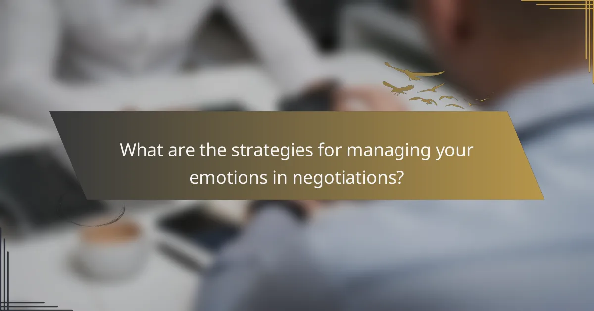 What are the strategies for managing your emotions in negotiations?