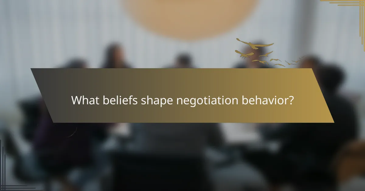 What beliefs shape negotiation behavior?