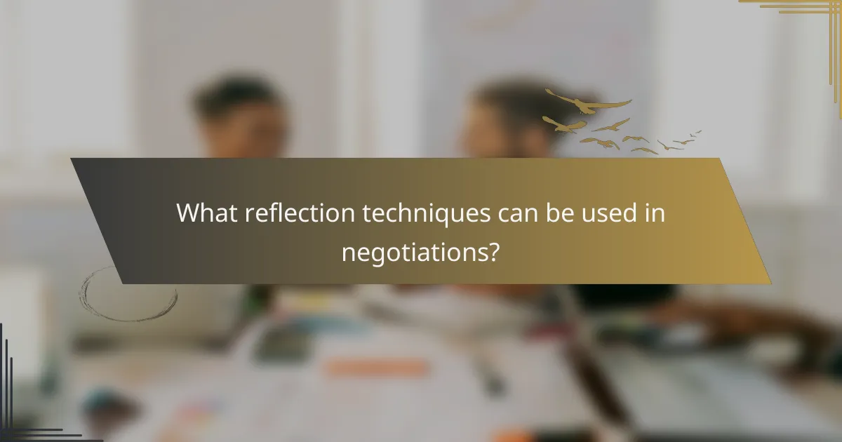 What reflection techniques can be used in negotiations?
