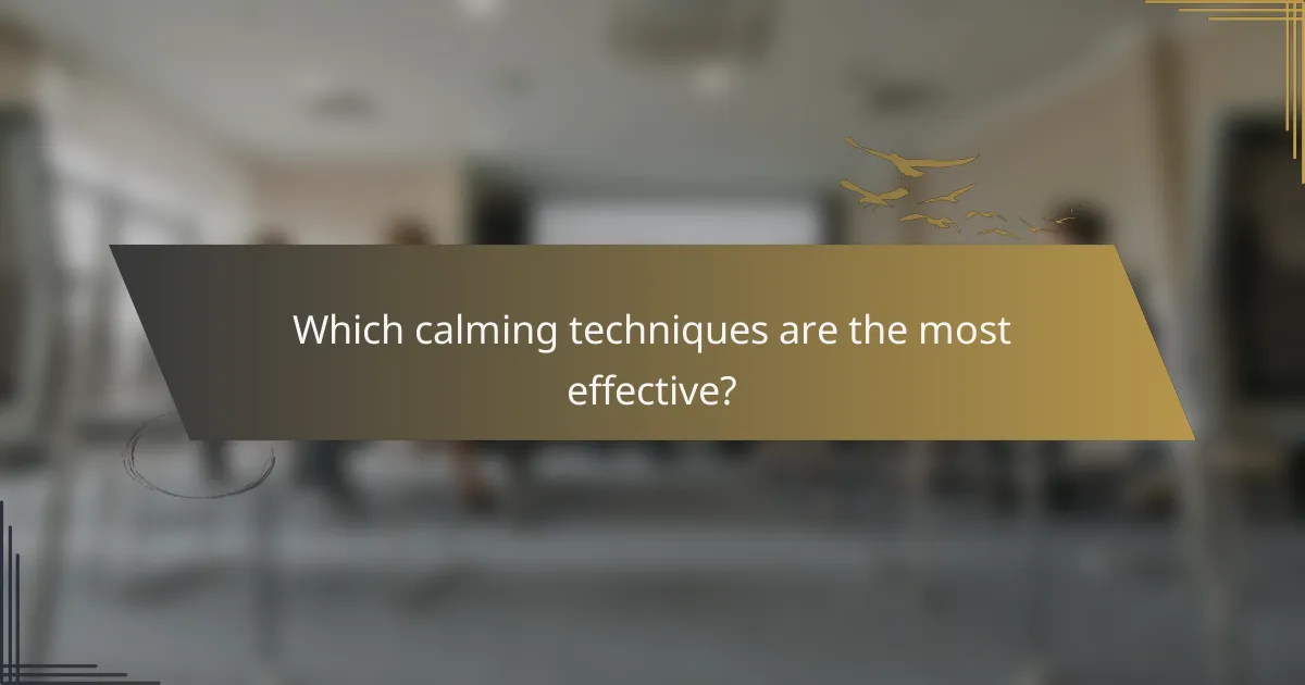Which calming techniques are the most effective?